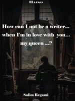 How can I not be a writer … when I 'm in love with you … my queen …?