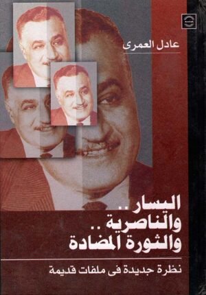 اليسار ... و الناصرية ... و الثورة المضادة " نظرة جديدة فى ملفات قديمة "