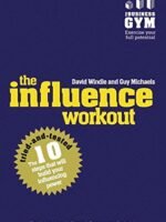 The Influence Workout: The 10 Tried-And-Tested Steps That Will Build Your Influencing Power