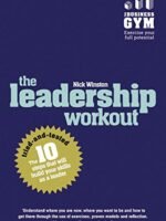 Leadership Workout, The: The 10 Tried-And-Tested Steps That Will Build Your Skills As A Leader