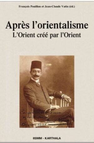 Après L'Orientalisme: L'Orient Cree Par L'Orient