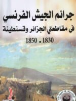 جرائم الجيش الفرنسي في مقاطعتي الجزائر وقسنطينة 1830 - 1850