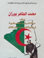 من أبطال الثورة التحريرية في الأوراس محمد الطاهر بورزان يروي : حياته السياسية و العسكرية في الثورة التحريرية و الإستقلال